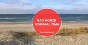 Dlaczego warto pojechać nad morze w sezonie jesienno-zimowym?