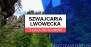 Z dala od tłumów: Szwajcaria Lwówecka
