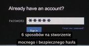 6 sposobów na stworzenie mocnego i bezpiecznego hasła