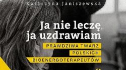 "Człowiek jest jak bateria. Można go naładować". Fragment książki Katarzyny Janiszewskiej "Ja nie leczę, ja uzdrawiam"