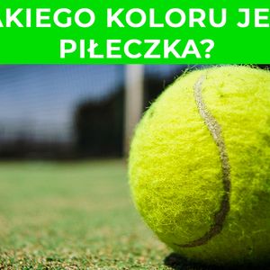 Jakiego koloru jest piłeczka do tenisa? Zielonego czy żółtego?