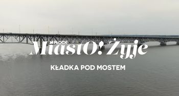 MiastO!Żyje - Obrońcy Płocka wzorem dla harcerzy, Kładka pod mostem - 17.04.26r.
