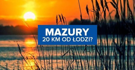 Mazury 20 km od Łodzi?