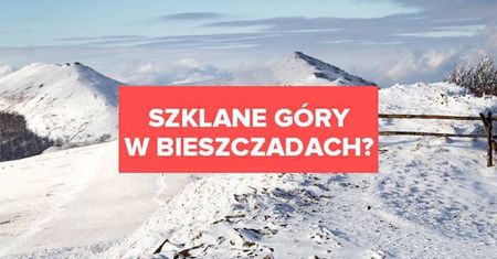 Szklane góry w Bieszczadach?