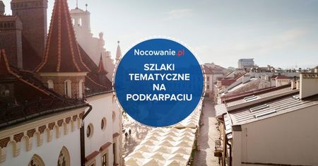 Najciekawsze szlaki tematyczne na Podkarpaciu