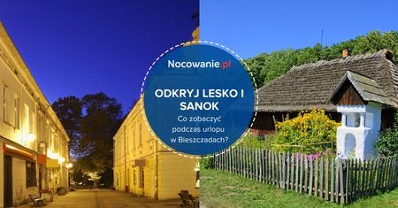 Odkryj Lesko i Sanok. Co warto zobaczyć podczas urlopu w Bieszczadach?