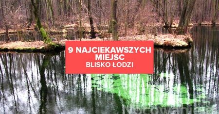 9 najciekawszych miejsc blisko Łodzi - świetne pomysły na weekend