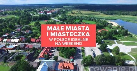 Małe miasta i miasteczka w Polsce idealne na weekend