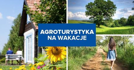 5 powodów by spędzić wakacje w gospodarstwie agroturystycznym