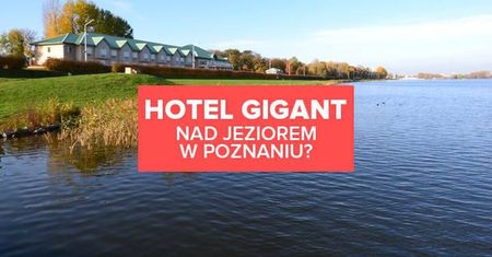 Hotel gigant powstanie nad Jeziorem Maltańskim?