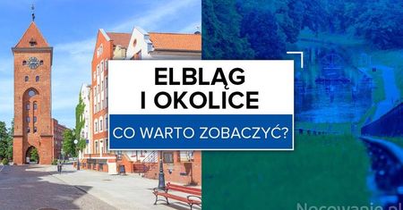 Elbląg i okolice na weekend - co warto zobaczyć?