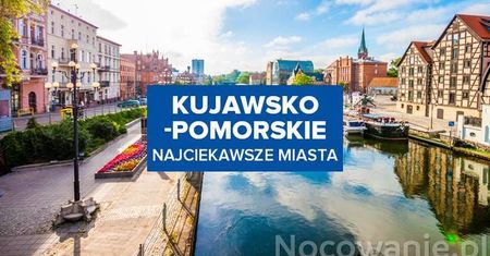 Najciekawsze miasta w Kujawsko-Pomorskim - gdzie udać się na weekend?