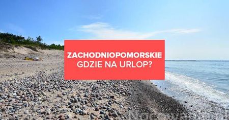 Spokojne miejsca w Zachodniopomorskiem - gdzie udać się na urlop?
