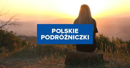 Znane polskie podróżniczki, dzięki którym poznajemy świat