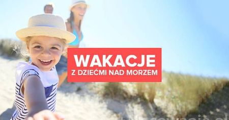 Wakacje z dziećmi nad morzem