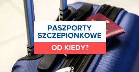 Paszporty szczepionkowe. Kiedy i gdzie zaczną obowiązywać?