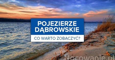 Pojezierze Dąbrowskie - co warto zobaczyć?
