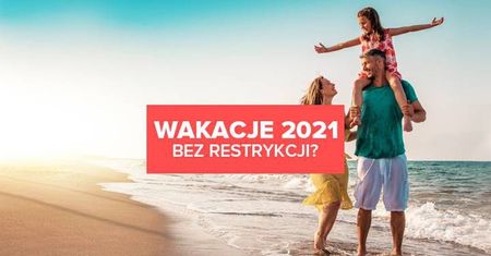 Wakacje 2021 bez restrykcji? Jak będzie wyglądał sezon turystyczny 2021?