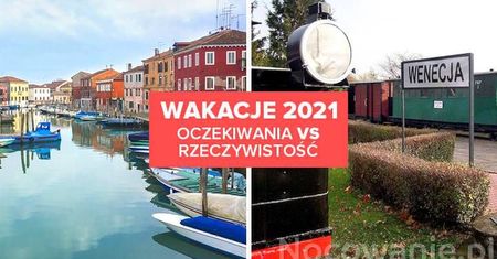 Wakacje 2021. Oczekiwania vs rzeczywistość!