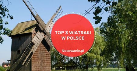 TOP 3 zabytkowe wiatraki w Polsce. Gdzie się wybrać?
