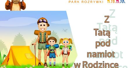 Z tatą pod namiot na Dzień Ojca - Park Rozrywki Rodzinka