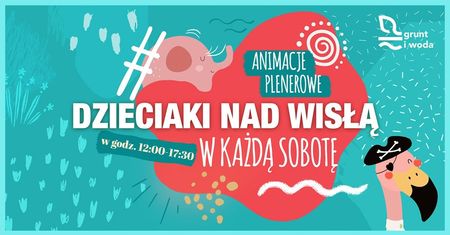 Sobotnie animacje dla dzieci "Dzieciaki nad Wisłą" w Grunt i Woda