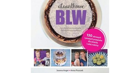 BLW w praktyce - wywiad z autorkami książki "Alantkowe BLW. Od niemowlaka do starszaka"