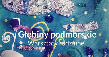 Rodzinne warsztaty „Głębiny podmorskie”