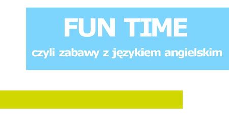 Fun Time, czyli zabawy z angielskim