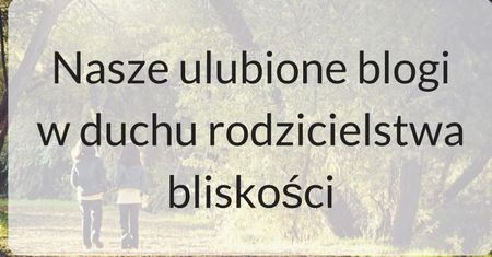 11 blogów dla rodziców w duchu rodzicielstwa bliskości