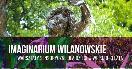 Wilanowskie Imaginarium - warsztaty sensoryczne dla maluchów
