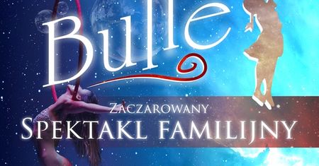 Bulle - Zaczarowany spektakl familijny