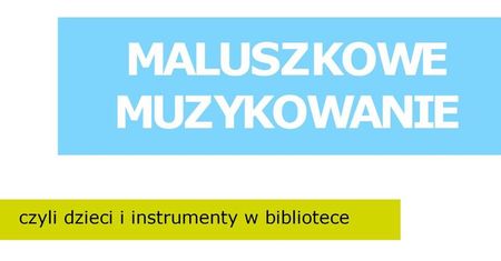 Maluszkowe muzykowanie, czyli dzieci i instrumenty w bibliotece