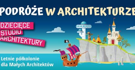 Podróże w architekturze - półkolonie letnie, Dziecięce Studio Architektury