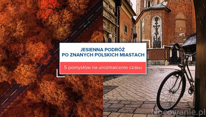 Jesienna podróż po znanych polskich miastach. 5 pomysłów na urozmaicenie czasu