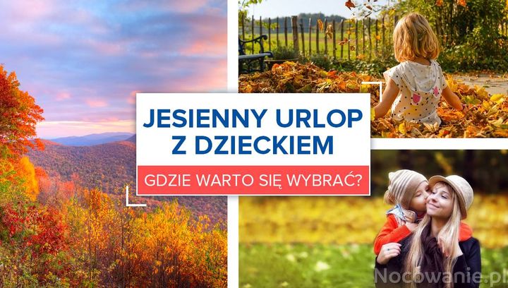 Jesienny urlop z dzieckiem. Gdzie warto się wybrać?