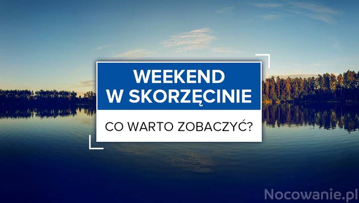 Weekend w Skorzęcinie. Co warto zobaczyć?