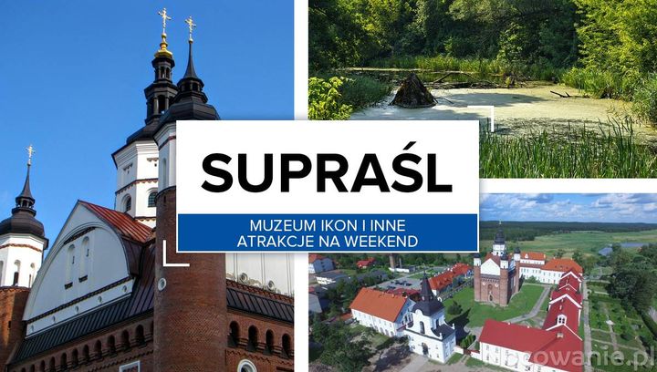 Supraśl: Muzeum Ikon i inne atrakcje na weekend