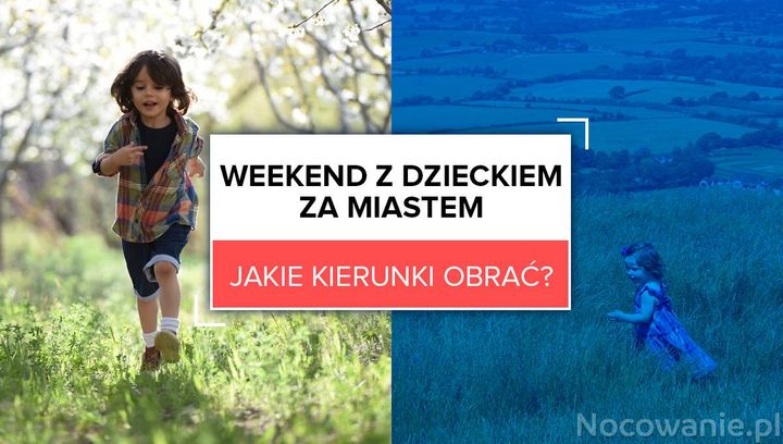 Weekend z dzieckiem za miastem. Jakie kierunki obrać?