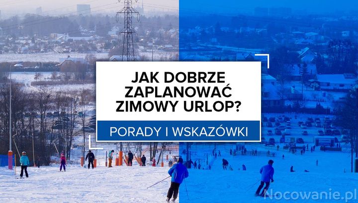 Jak dobrze zaplanować zimowy urlop? Porady i wskazówki