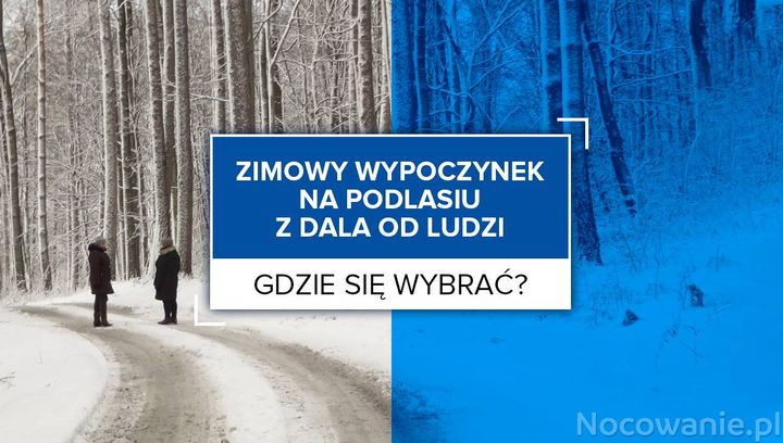 Zimowy wypoczynek na Podlasiu z dala od ludzi. Gdzie się wybrać?