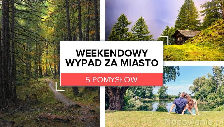 5 pomysłów na weekendowy wypad za miasto