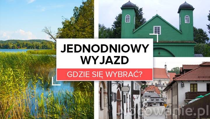 Idealne pomysły na krótkie jednodniowe wyjazdy. Gdzie się wybrać?