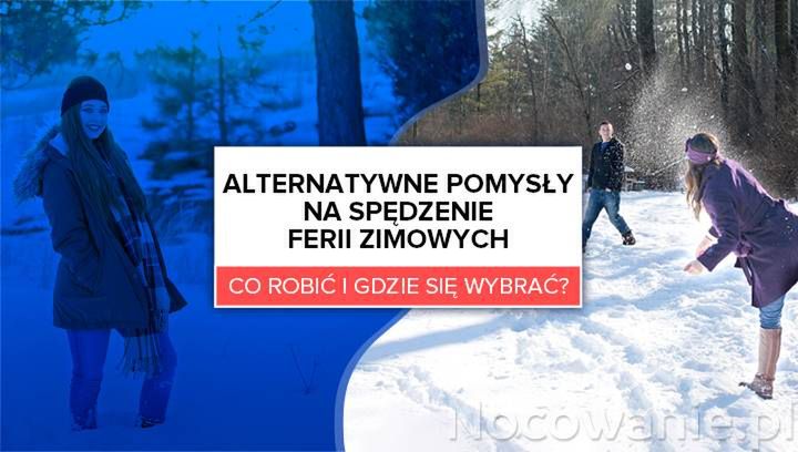 Alternatywne pomysły na spędzenie ferii zimowych. Co robić i gdzie się wybrać?