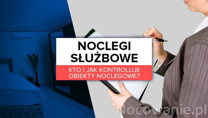 Noclegi służbowe. Kto i jak kontroluje obiekty noclegowe?