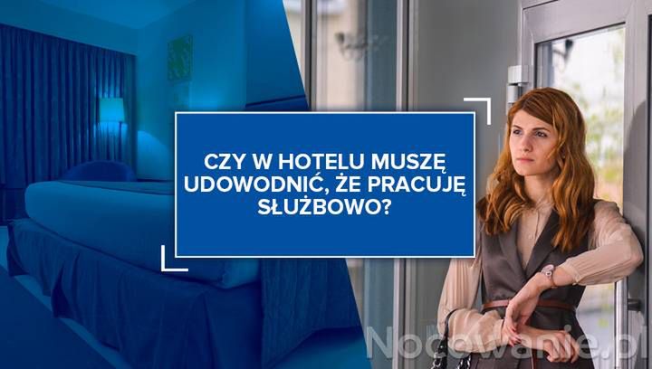 Czy w hotelu muszę udowodnić, że pracuję służbowo?