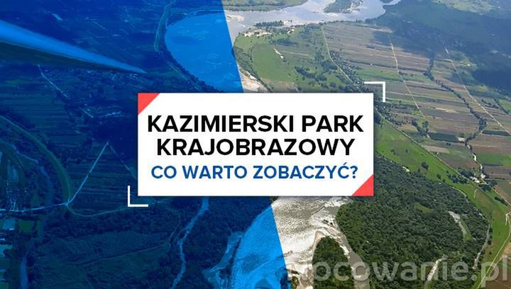 Kazimierski Park Krajobrazowy. Co warto zobaczyć?