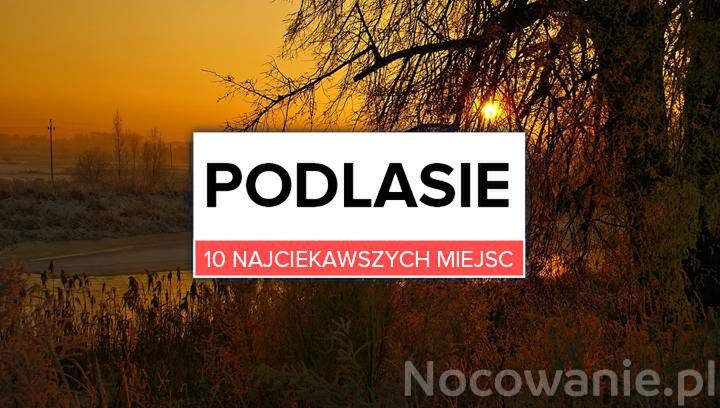 10 najciekawszych miejsc na Podlasiu