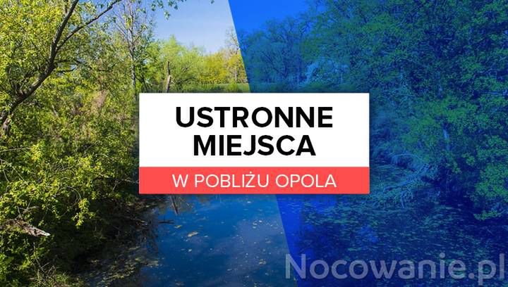 Ustronne miejsca w pobliżu Opola