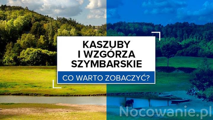 Kaszuby i Wzgórza Szymbarskie - co warto zobaczyć?